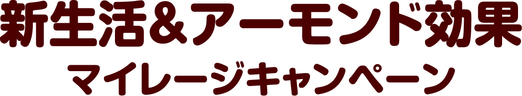 新生活＆アーモンド効果 マイレージキャンペーン