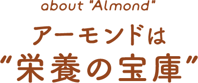 about “Almond” アーモンドは“栄養の宝庫”