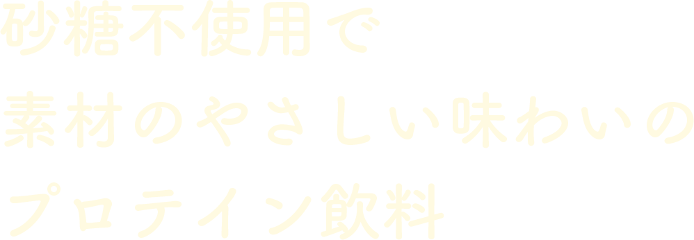 砂糖不使用で素材のやさしい味わいのプロテイン飲料
