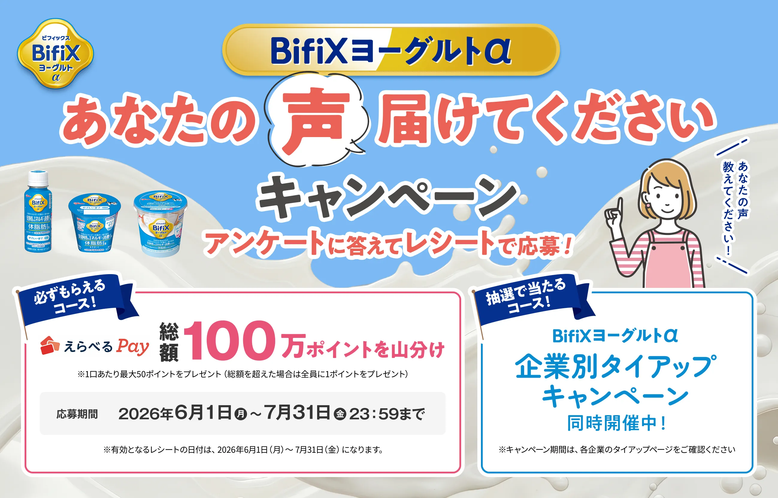 BifiXヨーグルトα あなたの声届けてくださいキャンペーン アンケートに答えてレシートで応募 必ずもらえるコース…えらべるpay総額100万ポイントを山分け、応募期間は2026年6月1日(月)～7月31日(金)23:59まで。抽選で当たるコースBifiXヨーグルトα企業別タイアップキャンペーン同時開催