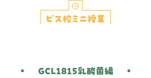 ビス校ミニ授業 乳酸菌って？ GCL1815乳酸菌編