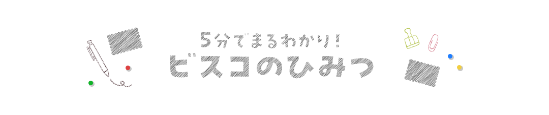５分でまるわかり！ビスコのひみつ