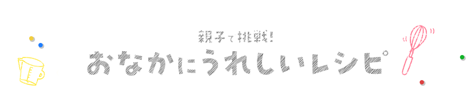 親子で挑戦!おなかにうれしいレシピ