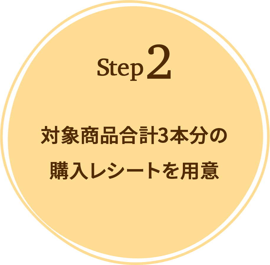Step2 対象商品合計3本分の購入レシートを用意