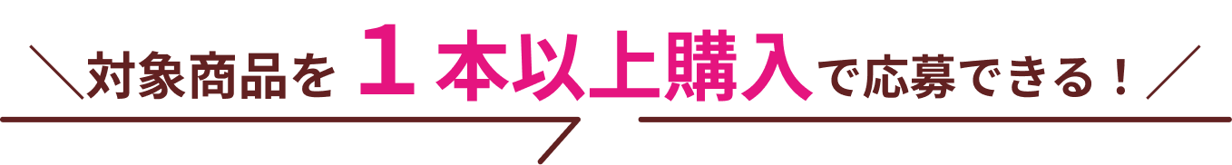 対象商品を１個以上購入で応募できる！