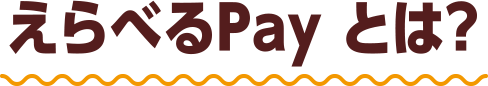 えらべるPay とは？