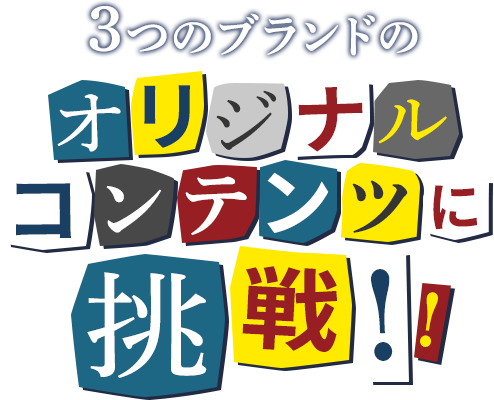 ３つのブランドのオリジナルコンテンツに挑戦！！