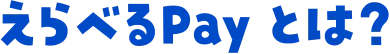 えらべるPay とは？