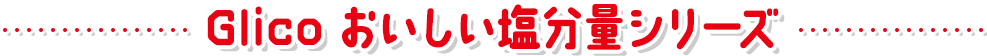 Glico おいしい塩分量シリーズ