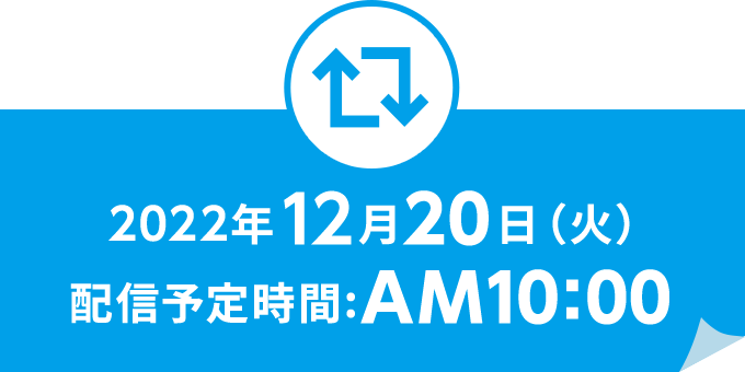 2022年12月20日(火) 配信予定時間 AM10:00