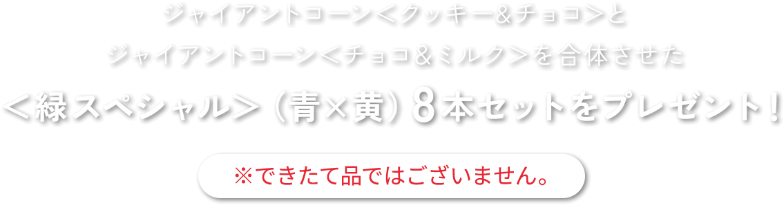 ジャイアントコーン＜クッキー&チョコ＞とジャイアントコーン＜チョコ＆ミルク＞を合体させた＜緑スペシャル＞（青×黄）8本セットをプレゼント！