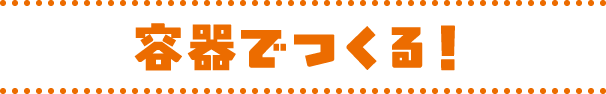 容器でつくる！