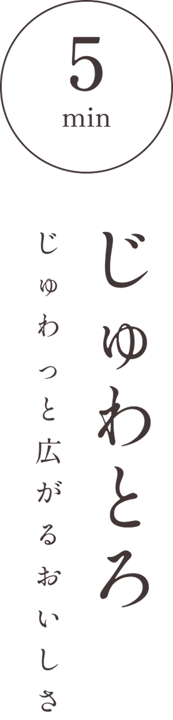 5min じゅわとろ じゅわっと広がるおいしさ