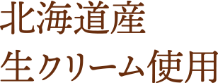 北海道産生クリーム使用