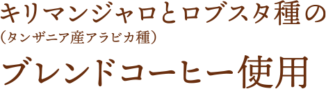 キリマンジャロ（タンザニア産アラビカ種）とロブスタ種のブレンドコーヒー使用