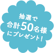 抽選で合計50名様にプレゼント！