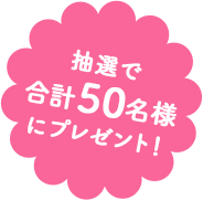 抽選で合計50名様にプレゼント！