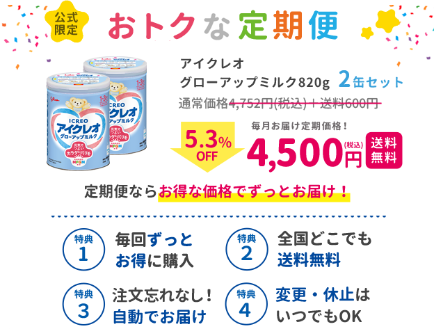 公式限定お得な定期便　アイクレオ グローアップミルク820g2缶セット　通常価格 4,752円（税込） + 送料600円　5.3%OFF　毎月お届け定期価格4,500円（税込）　送料無料