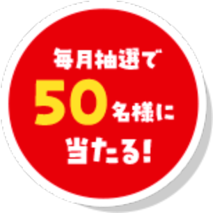 毎月抽選で50名様に当たる!