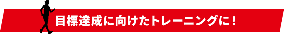 目標達成に向けたトレーニングに！