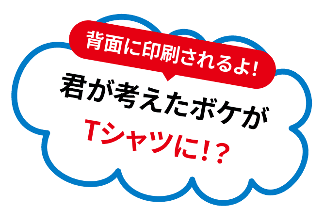 背面に印刷されるよ!　君が考えたボケがTシャツに！？