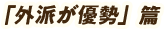 「外派が優勢」篇