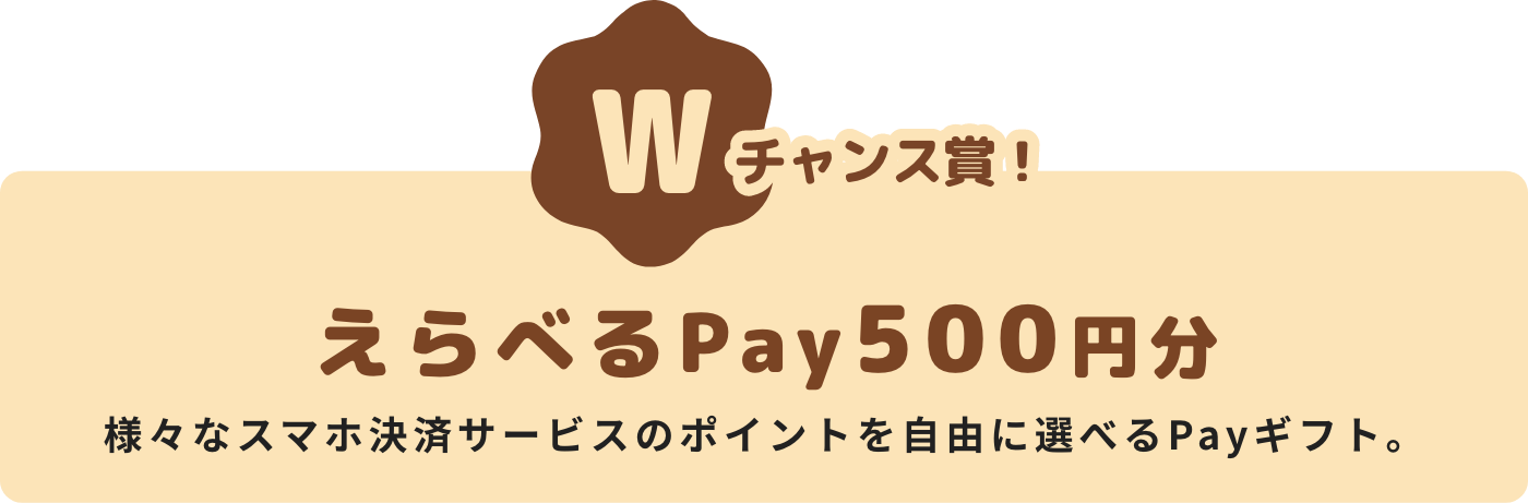 Wチャンス賞！えらべるPay500円分　様々なスマホ決済サービスのポイントを自由に選べるPayギフト。