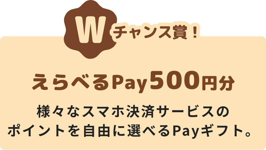 Wチャンス賞！えらべるPay500円分　様々なスマホ決済サービスのポイントを自由に選べるPayギフト。
