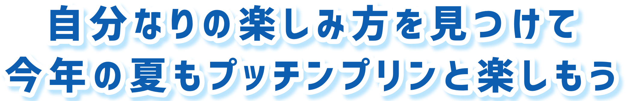 自分なりの楽しみ方を見つけて今年の夏もプッチンプリンと楽しもう