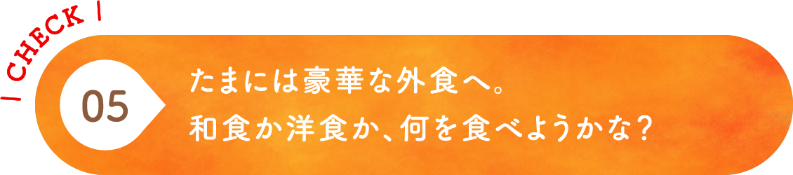 05 たまには豪華な外食へ。和食か洋食か、何を食べようかな？
